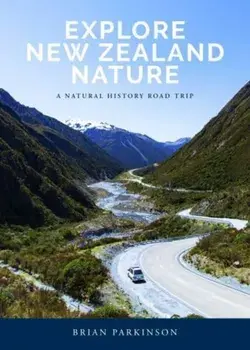 Explore New Zealand Nature. A Natural History Road Trip, Paperback/Brian Parkinson