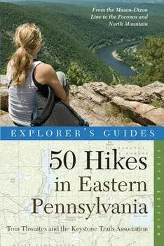 Explorer's Guide 50 Hikes in Eastern Pennsylvania: From the Mason-Dixon Line to the Poconos and North Mountain, Paperback/Tom Thwaites