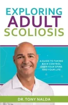Exploring Adult Scoliosis: A Guide to Taking Back Control over Your Spine and Your Life, Paperback/Tony Nalda