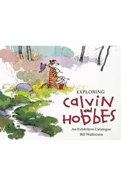 Exploring Calvin and Hobbes: An Exhibition Catalogue - Bill Watterson