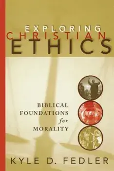 Exploring Christian Ethics: Biblical Foundations for Morality, Paperback/Kyle D. Fedler