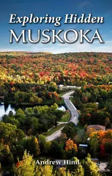 Exploring Hidden Muskoka, Paperback/Andrew Hind