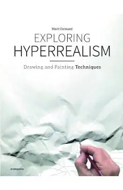 Exploring Hyperrealism: Drawing and Painting Techniques - Marti Cormand