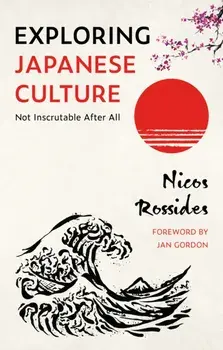 Exploring Japanese Culture. Not Inscrutable After All, Revised and updated 2nd Edition, Paperback/Nicos Rossides