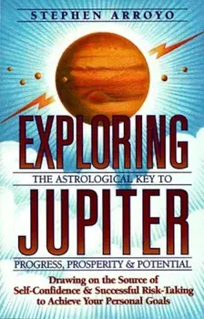 Exploring Jupiter: Astrological Key to Progress, Prosperity & Potential, Paperback/Stephen Arroyo