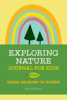 Exploring Nature Journal for Kids: Observe and Record the Outdoors, Paperback/Kim Andrews