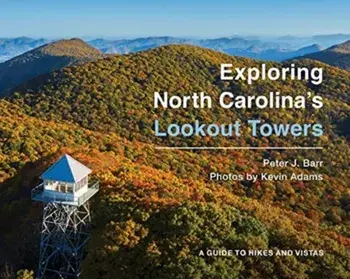 Exploring North Carolina's Lookout Towers: A Guide to Hikes and Vistas, Hardcover/Peter J. Barr