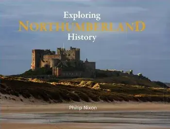 Exploring Northumberland History, Hardback/Philip Nixon
