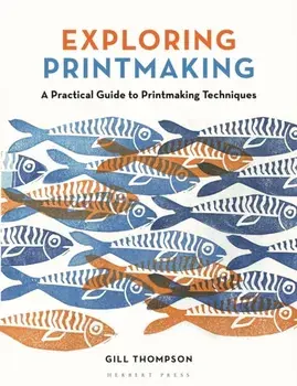 Exploring Printmaking. A Practical Guide to Printmaking Techniques, Paperback/Gill Thompson