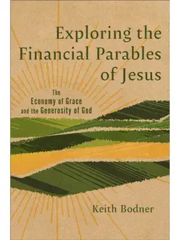 Exploring the Financial Parables of Jesus. The Economy of Grace and the Generosity of God, Paperback/Keith Bodner