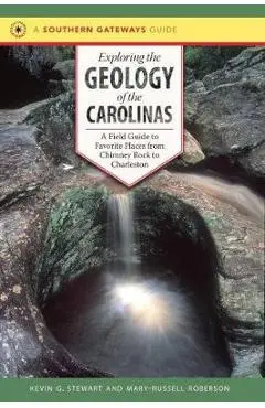 Exploring the Geology of the Carolinas: A Field Guide to Favorite Places from Chimney Rock to Charleston - Kevin G. Stewart