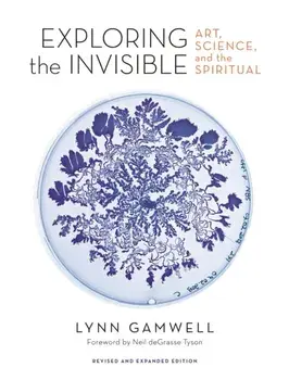 Exploring the Invisible: Art, Science, and the Spiritual - Revised and Expanded Edition, Hardcover/Lynn Gamwell
