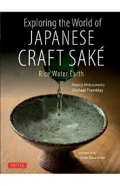 Exploring the World of Japanese Craft Sake: Rice, Water, Earth - Nancy Matsumoto