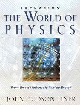 Exploring the World of Physics: From Simple Machines to Nuclear Energy, Paperback/John Hudson Tiner