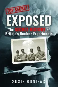 Exposed: The Secret History of Britain's Nuclear Experiments, Hardback/Susie Boniface