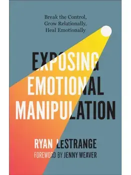 Exposing Emotional Manipulation. Break the Control, Grow Relationally, Heal Emotionally, Paperback/Ryan LeStrange