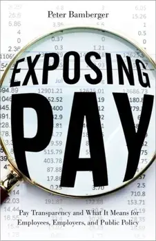 Exposing Pay. Pay Transparency and What It Means for Employees, Employers, and Public Policy, Hardback/***