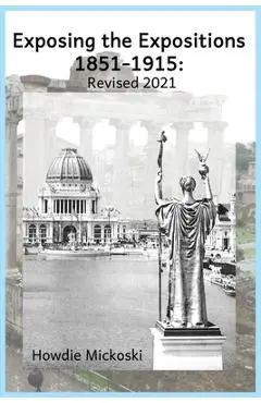 Exposing the Expositions 1851-1915- Revised 2021 - Howdie Mickoski