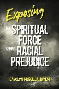 Exposing the Spiritual Force Behind Racial Prejudice, Paperback/Carolyn Bynum