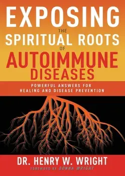 Exposing the Spiritual Roots of Autoimmune Diseases: Powerful Answers for Healing and Disease Prevention, Paperback/Henry W. Wright