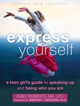 Express Yourself: A Teen Girl's Guide to Speaking Up and Being Who You Are, Paperback/Emily Roberts