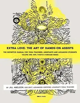 Extra Love: The Art of Hands-On Assists - The Definitive Manual for Yoga Teachers, Assistants and Advanced Students, Volume One, Paperback/Jill Abelson