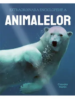 Extraordinara enciclopedie a animalelor/Claudia Martin