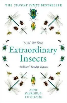 Extraordinary Insects. Weird. Wonderful. Indispensable. the Ones Who Run Our World., Paperback/Anne Sverdrup-Thygeson