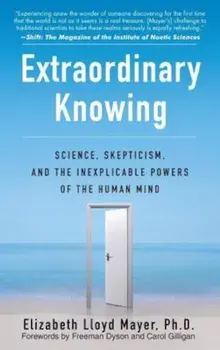 Extraordinary Knowing: Science, Skepticism, and the Inexplicable Powers of the Human Mind, Paperback/Elizabeth Lloyd Mayer