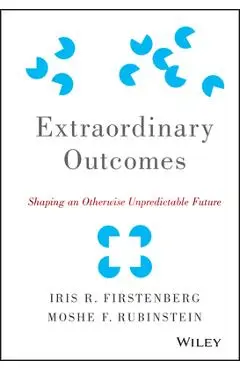 Extraordinary Outcomes: Shaping an Otherwise Unpredictable Future - Moshe F. Rubinstein