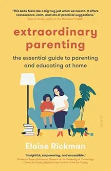 Extraordinary Parenting. the essential guide to parenting and educating at home, Paperback/Eloise Rickman