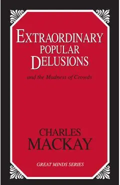 Extraordinary Popular Delusions: And the Madness of Crowds - Charles Mackay