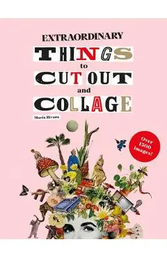 Extraordinary Things to Cut Out and Collage - Maria Rivans