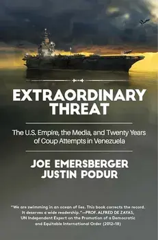 Extraordinary Threat: The U.S. Empire, the Media, and Twenty Years of Coup Attempts in Venezuela, Paperback/Justin Podur