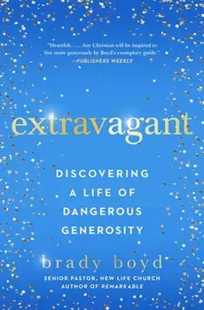 Extravagant: Discovering a Life of Dangerous Generosity, Paperback/Brady Boyd