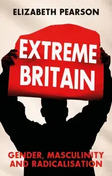 Extreme Britain. Gender, Masculinity and Radicalisation, Hardback/Elizabeth Pearson