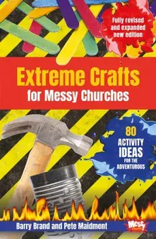 Extreme Crafts for Messy Churches. 80 activity ideas for the adventurous, Paperback/Pete Maidment