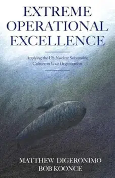 Extreme Operational Excellence: Applying the Us Nuclear Submarine Culture to Your Organization, Paperback/Matt Digeronimo