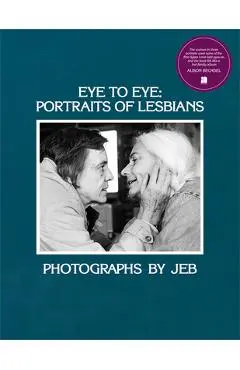 Eye to Eye: Portraits of Lesbians - Jeb