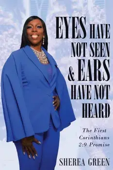 EYES HAVE NOT SEEN & EARS HAVE NOT HEARD The First Corinthians 2: 9 Promise, Paperback/Sherea R. Green