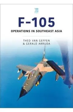F-105: Operations in Southeast Asia - Theo Van Geffen