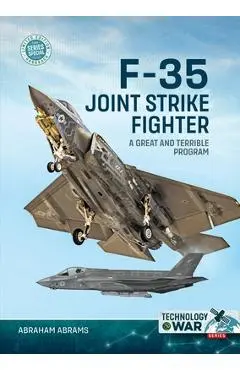 F-35 Joint Strike Fighter: A Great and Terrible Program - Abraham Abrams