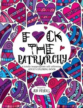 F*ck the Patriarchy: A Totally Inappropriate Self-Affirming Adult Coloring Book, Paperback/Jen Meyers
