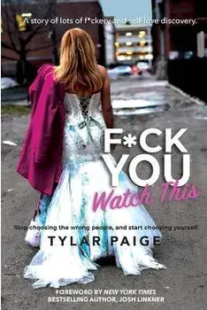 F*ck You Watch This: Stop choosing the wrong people, and start choosing yourself., Paperback/Tylar Paige