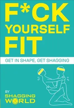 F*ck Yourself Fit. Get in shape, get shagging, Paperback/***