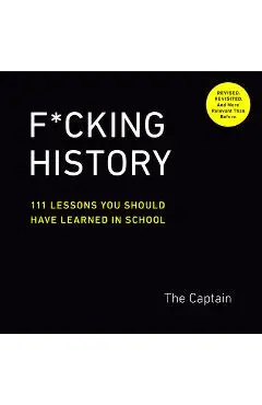 F*cking History: 111 Lessons You Should Have Learned in School - The Captain