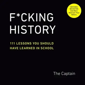 F*Cking History. 111 Lessons You Should Have Learned in School, Paperback/The Captain