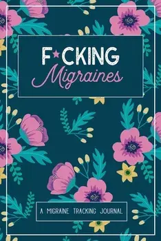 F*cking Migraines: A Daily Tracking Journal For Migraines and Chronic Headaches (Trigger Identification Relief Log)/Wellness Warrior Press
