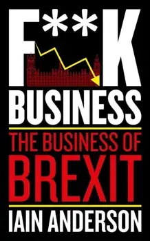 F**k Business. The Business of Brexit, Paperback/Iain Anderson