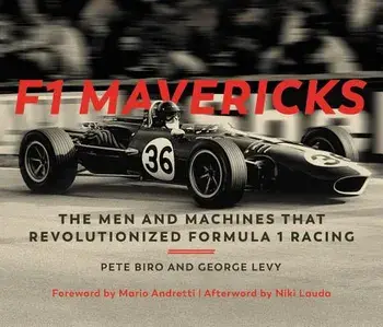 F1 Mavericks: The Men and Machines That Revolutionized Formula 1 Racing, Hardcover/Pete Biro